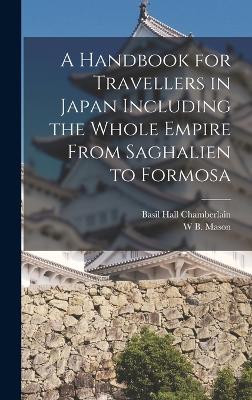 Handbook for Travellers in Japan Including the Whole Empire From Saghalien to Formosa