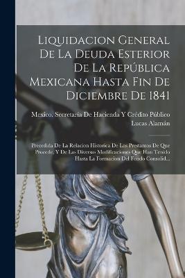 Liquidacion General De La Deuda Esterior De La Republica Mexicana Hasta Fin De Diciembre De 1841