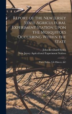 Report of the New Jersey State Agricultural Experiment Station Upon the Mosquitoes Occurring Within the State