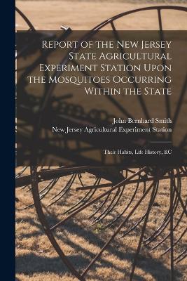 Report of the New Jersey State Agricultural Experiment Station Upon the Mosquitoes Occurring Within the State