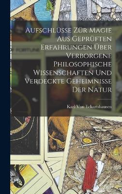 Aufschluesse zuer Magie aus geprueften Erfahrungen ueber verborgene philosophische Wissenschaften und verdeckte Geheimnisse der Natur