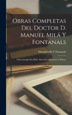 Obras Completas Del Doctor D. Manuel Mila Y Fontanals