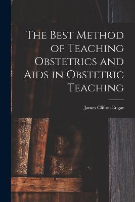 The Best Method of Teaching Obstetrics and Aids in Obstetric Teaching