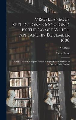 Miscellaneous Reflections, Occasion'd by the Comet Which Appear'd in December 1680