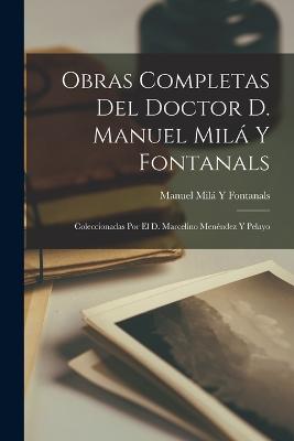 Obras Completas Del Doctor D. Manuel Mila Y Fontanals