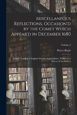 Miscellaneous Reflections, Occasion'd by the Comet Which Appear'd in December 1680