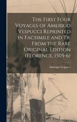 The First Four Voyages of Amerigo Vespucci Reprinted in Facsimile and Tr. From the Rare Original Edition (Florence, 1505-6)