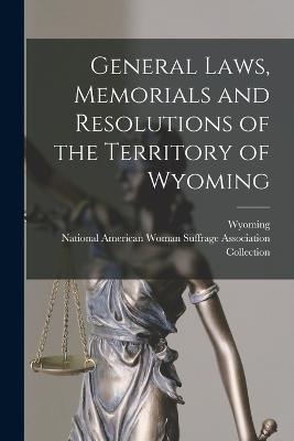 General Laws, Memorials and Resolutions of the Territory of Wyoming