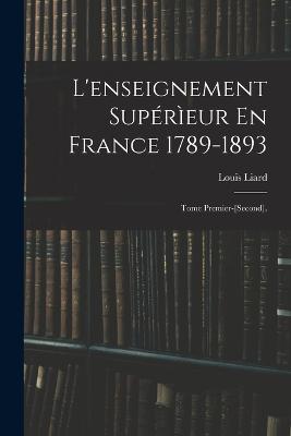 L'enseignement Superieur En France 1789-1893