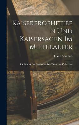 Kaiserprophetieen Und Kaisersagen Im Mittelalter