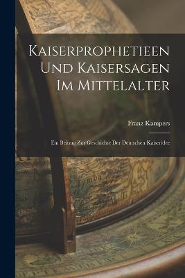 Kaiserprophetieen Und Kaisersagen Im Mittelalter