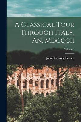 A Classical Tour Through Italy, An. Mdcccii; Volume 2