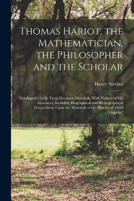 Thomas Hariot, the Mathematician, the Philosopher and the Scholar