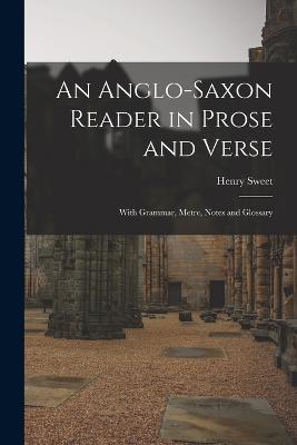 An Anglo-Saxon Reader in Prose and Verse