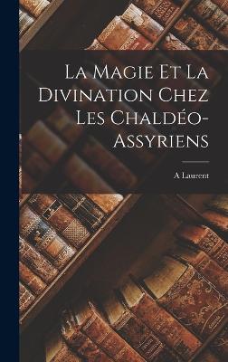 La Magie Et La Divination Chez Les Chaldeo-Assyriens