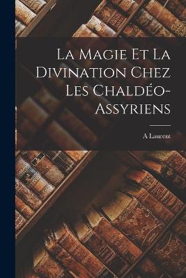 Magie Et La Divination Chez Les Chaldeo-Assyriens