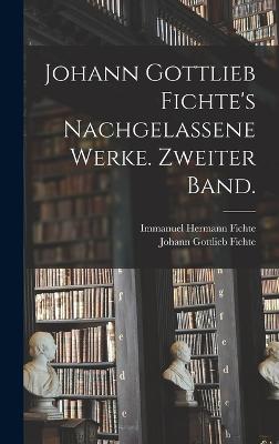 Johann Gottlieb Fichte's nachgelassene Werke. Zweiter Band.