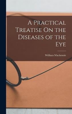 Practical Treatise On the Diseases of the Eye