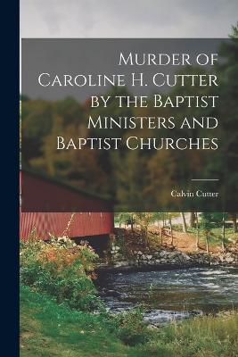 Murder of Caroline H. Cutter by the Baptist Ministers and Baptist Churches