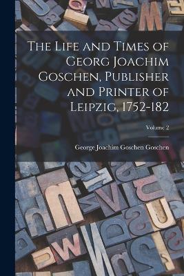 Life and Times of Georg Joachim Goschen, Publisher and Printer of Leipzig, 1752-182; Volume 2