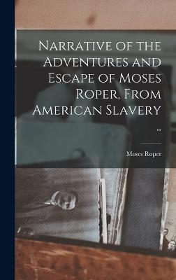 Narrative of the Adventures and Escape of Moses Roper, From American Slavery ..