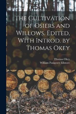 The Cultivation of Osiers and Willows. Edited, With Introd. by Thomas Okey