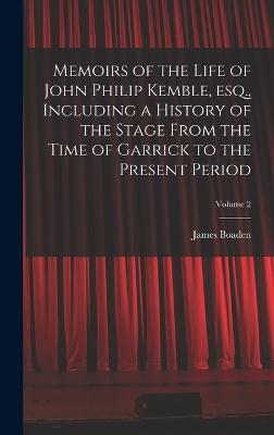 Memoirs of the Life of John Philip Kemble, esq., Including a History of the Stage From the Time of Garrick to the Present Period; Volume 2