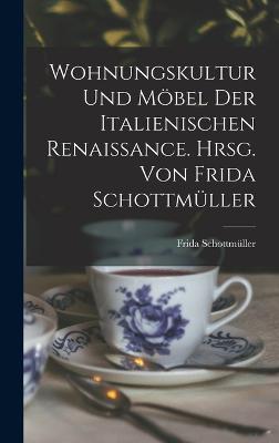 Wohnungskultur und Moebel der italienischen Renaissance. Hrsg. von Frida Schottmueller