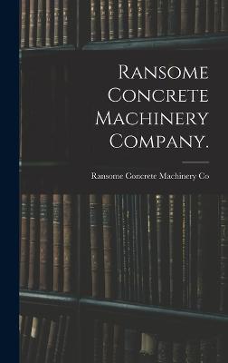 Ransome Concrete Machinery Company.