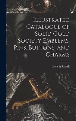 Illustrated Catalogue of Solid Gold Society Emblems, Pins, Buttons, and Charms