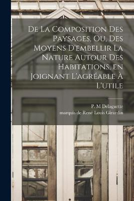 De la composition des paysages, ou, Des moyens d'embellir la nature autour des habitations, en joignant l'agreable a l'utile