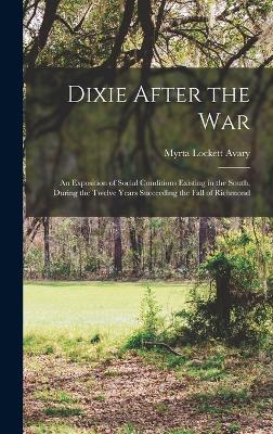 Dixie After the war; an Exposition of Social Conditions Existing in the South, During the Twelve Years Succeeding the Fall of Richmond