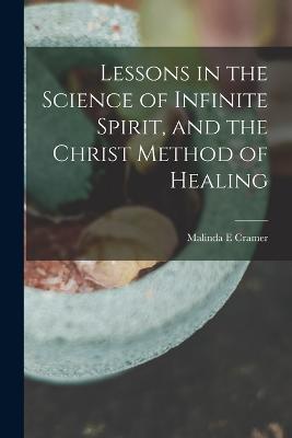 Lessons in the Science of Infinite Spirit, and the Christ Method of Healing