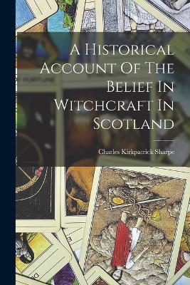 A Historical Account Of The Belief In Witchcraft In Scotland