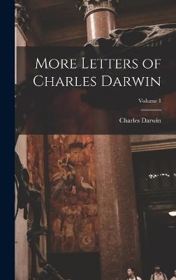 More Letters of Charles Darwin; Volume 1