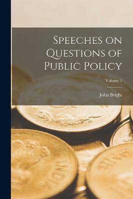 Speeches on Questions of Public Policy; Volume 1