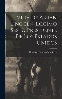 Vida de Abran Lincoln, Decimo Sesto Presidente de los Estados Unidos