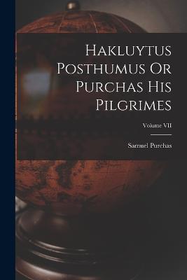 Hakluytus Posthumus Or Purchas His Pilgrimes; Volume VII