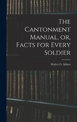 The Cantonment Manual, or, Facts for Every Soldier