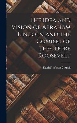 Idea and Vision of Abraham Lincoln and the Coming of Theodore Roosevelt