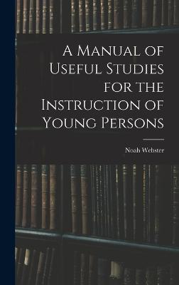 A Manual of Useful Studies for the Instruction of Young Persons