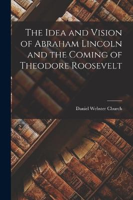 Idea and Vision of Abraham Lincoln and the Coming of Theodore Roosevelt