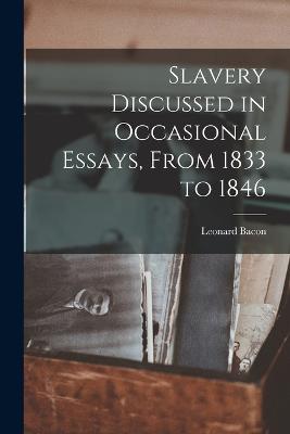 Slavery Discussed in Occasional Essays, From 1833 to 1846