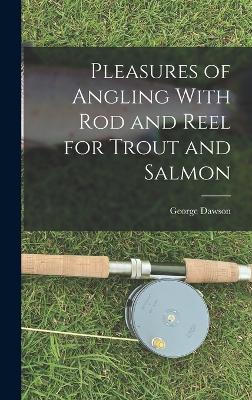 Pleasures of Angling With Rod and Reel for Trout and Salmon