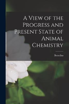 View of the Progress and Present State of Animal Chemistry