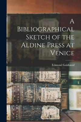 A Bibliographical Sketch of the Aldine Press at Venice