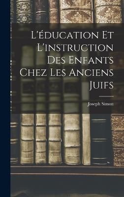 L'education et L'instruction des Enfants Chez les Anciens Juifs