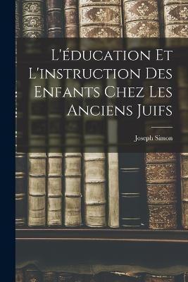 L'education et L'instruction des Enfants Chez les Anciens Juifs