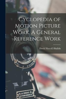 Cyclopedia of Motion Picture Work, A General Reference Work