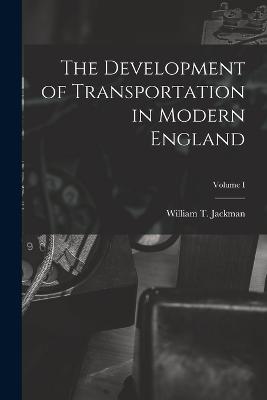 The Development of Transportation in Modern England; Volume I